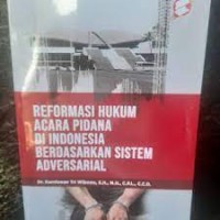 Reformasi hukum acara pidana di indonesia berdasarkan sistem adversarial/Kurniawan Tri Wibowo