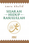 Sejarah Hidup Rasulullah/ Amru Khalid