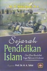 Sejarah pendidikan islam : dari masa rasulullah hingga reformasi di indonesia/Abdul Kodir