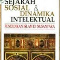 Sejarah sosial dan dinamika intelektual : pendidikan islam di nusantara/Samsul Nizar