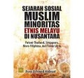 Sejarah Sosial Muslim Minoritas Etnis Melayu di Nusantara: Pattani-Thailand, Singapura, Moro-Filipina dan Timor Leste/Asep Achmad Hidayat