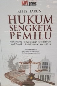 Hukum Sengketa Pemilu : Mekanisme Penyelesaian Perselisihan Hasil Pemilu Di Mahkamah Konstitusi
