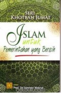 Seri khotbah jum'at islam untuk pemerintahan yang bersih/Arief Burhan et all