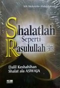 Shalatlah seperti rasulullah : dalil keshahihan shalat ala aswaja / Muhyiddin abdushshomad