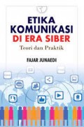 Etika Komunikasi di Era Siber teori dan praktik/Fajar Junaedi
