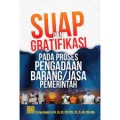 Suap dan Gratifikasi Pada Proses Pengadaan Barang/Jasa Pemerintah / Agus Kasiyanto dkk