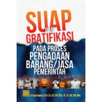 Suap dan Gratifikasi Pada Proses Pengadaan Barang/Jasa Pemerintah / Agus Kasiyanto dkk