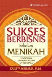 Sukses Berbisnis sebelum Menikah : pendidikan kewirausahaan untuk siswa/Kristya Mintaraja