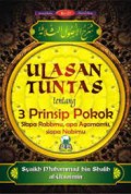 Ulasan tuntas tentang tiga prinsip pokok: Siapa Rabbmu, apa agamamu, Siapa nabimu/ Syaikh Muhammad bin Al-Utsaimin
