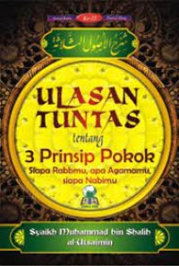 Ulasan tuntas tentang tiga prinsip pokok: Siapa Rabbmu, apa agamamu, Siapa nabimu/ Syaikh Muhammad bin Al-Utsaimin