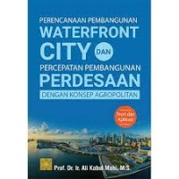 Perencanaan pembangunan waterfront city dan percepatan pembangunan perdesaan dengan konsep agropolitan teori dan aplikasi/Ali Kabul Mahi